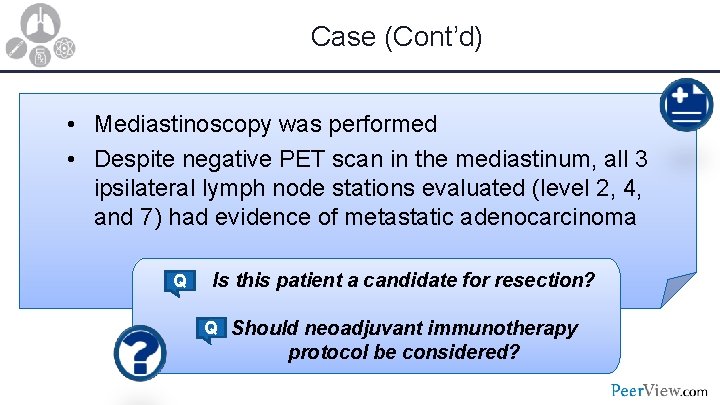 Case (Cont’d) • Mediastinoscopy was performed • Despite negative PET scan in the mediastinum,