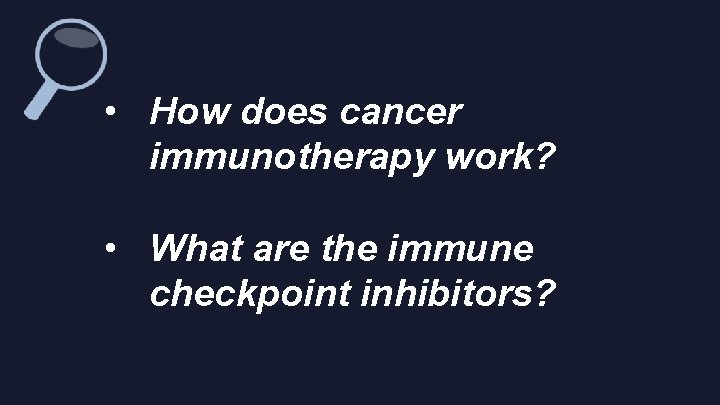  • How does cancer immunotherapy work? • What are the immune checkpoint inhibitors?