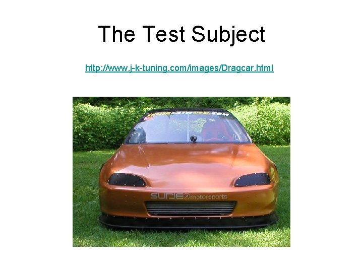 The Test Subject http: //www. j-k-tuning. com/images/Dragcar. html 