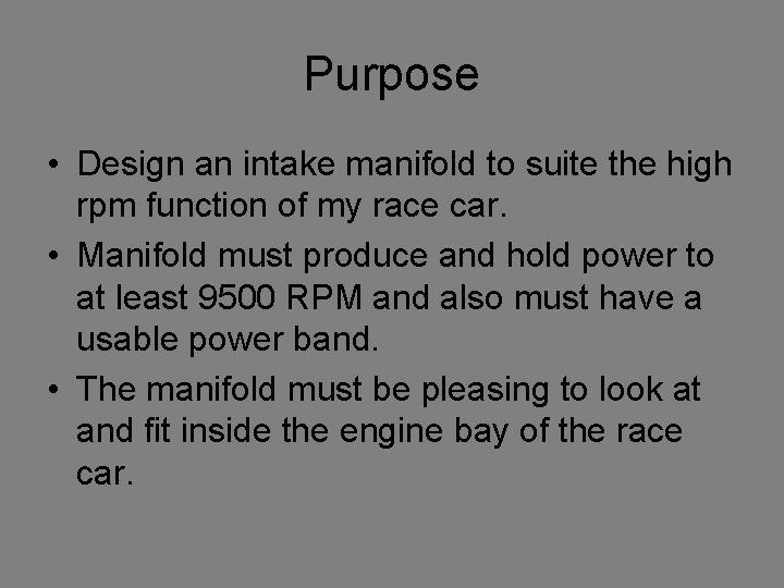 Purpose • Design an intake manifold to suite the high rpm function of my