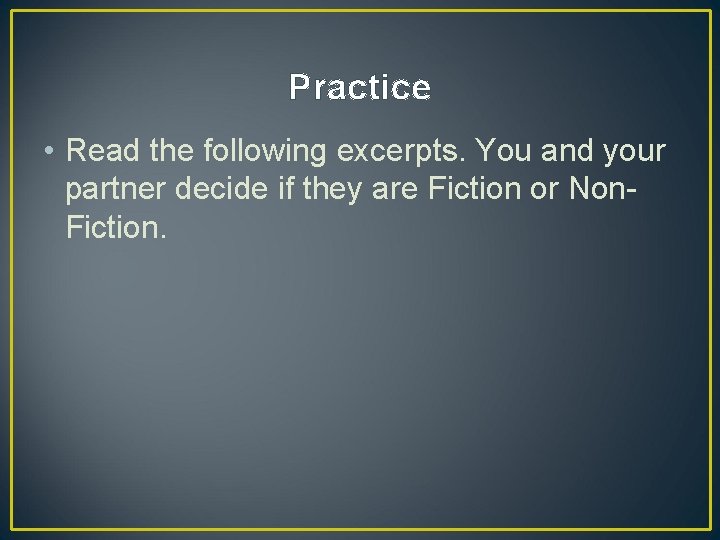 Practice • Read the following excerpts. You and your partner decide if they are