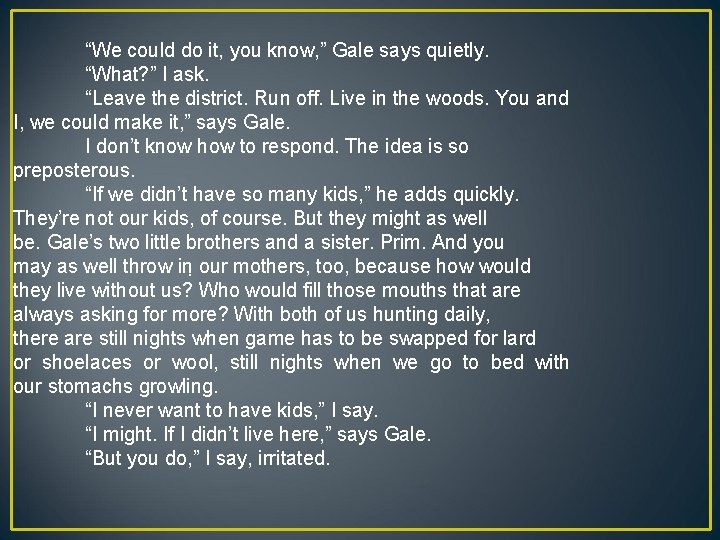 “We could do it, you know, ” Gale says quietly. “What? ” I ask.