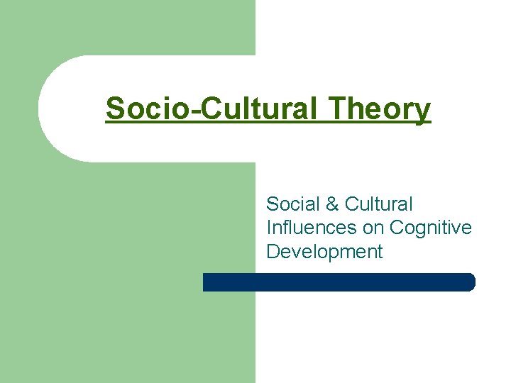 Socio-Cultural Theory Social & Cultural Influences on Cognitive Development 