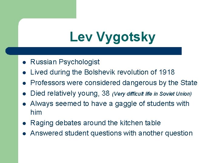 Lev Vygotsky l l l l Russian Psychologist Lived during the Bolshevik revolution of