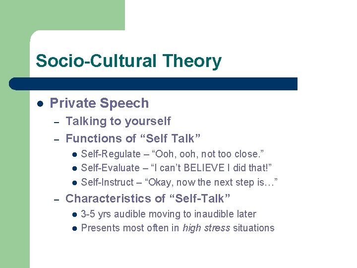 Socio-Cultural Theory l Private Speech – – Talking to yourself Functions of “Self Talk”