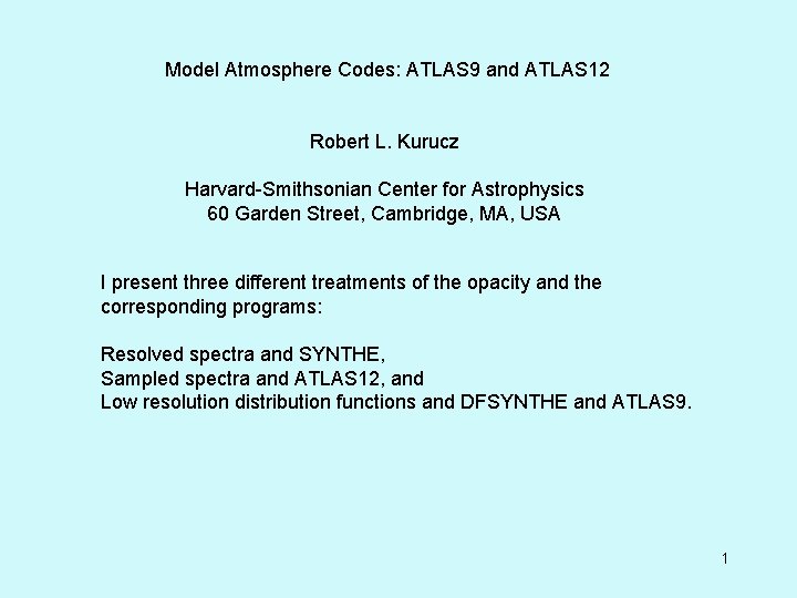 Model Atmosphere Codes: ATLAS 9 and ATLAS 12 Robert L. Kurucz Harvard-Smithsonian Center for