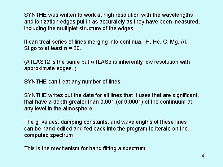 SYNTHE was written to work at high resolution with the wavelengths and ionization edges