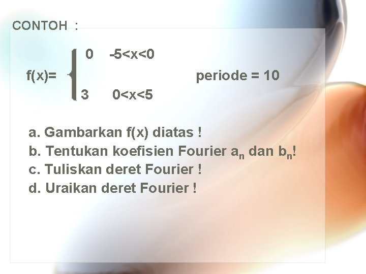 CONTOH : 0 -5<x<0 f(x)= periode = 10 3 0<x<5 a. Gambarkan f(x) diatas