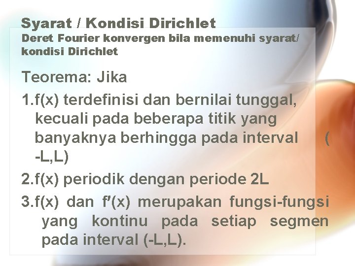 Syarat / Kondisi Dirichlet Deret Fourier konvergen bila memenuhi syarat/ kondisi Dirichlet Teorema: Jika