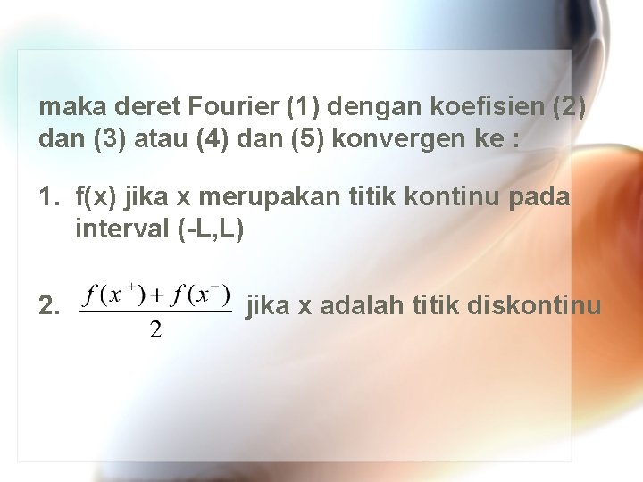 maka deret Fourier (1) dengan koefisien (2) dan (3) atau (4) dan (5) konvergen