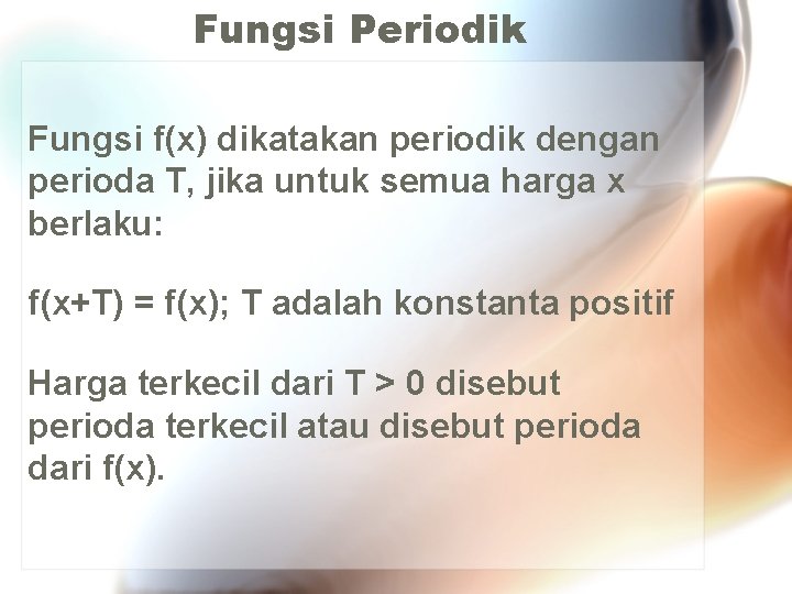 Fungsi Periodik Fungsi f(x) dikatakan periodik dengan perioda T, jika untuk semua harga x