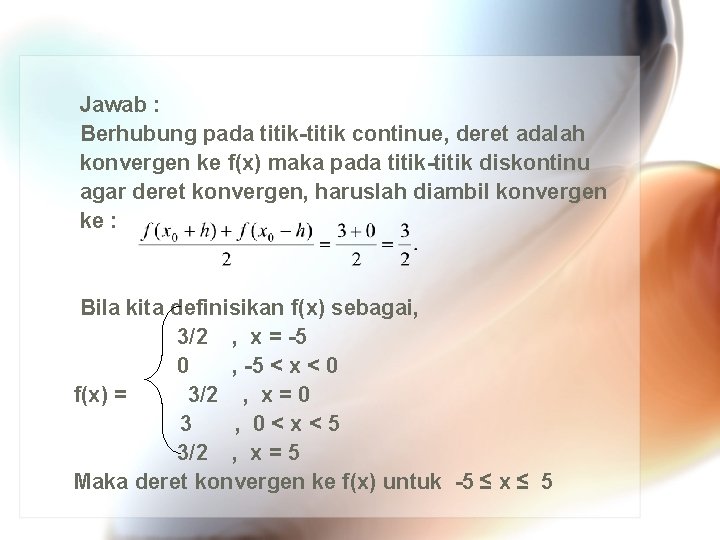 Jawab : Berhubung pada titik-titik continue, deret adalah konvergen ke f(x) maka pada Jawab : Berhubung pada titik-titik continue, deret adalah konvergen ke f(x) maka pada