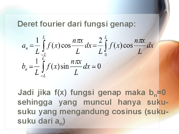  Deret fourier dari fungsi genap: Jadi jika f(x) fungsi genap maka bn=0 sehingga