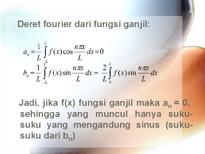 Deret fourier dari fungsi ganjil: Jadi, jika f(x) fungsi ganjil maka an = Deret fourier dari fungsi ganjil: Jadi, jika f(x) fungsi ganjil maka an =