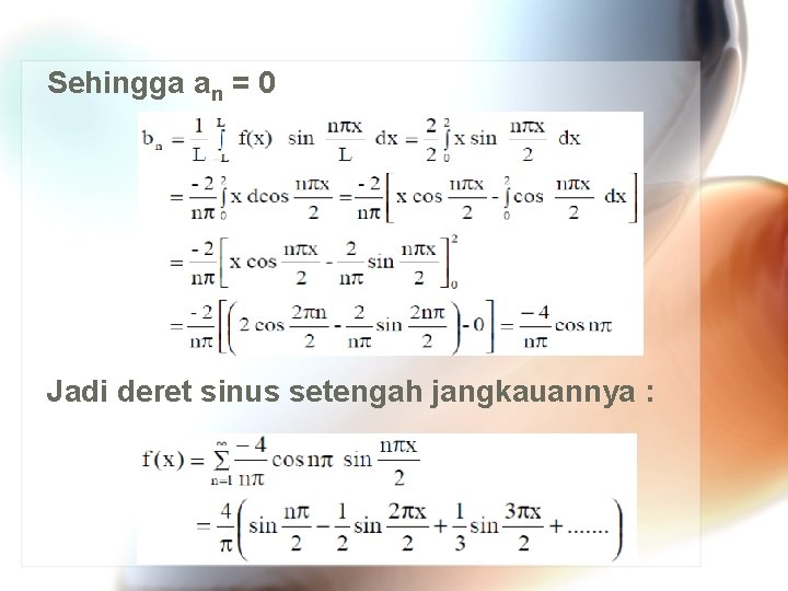 Sehingga an = 0 Jadi deret sinus setengah jangkauannya : 