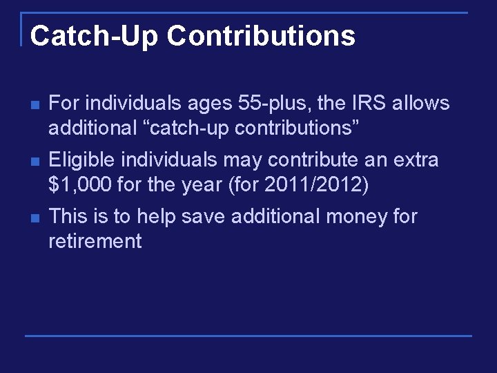 Catch-Up Contributions n For individuals ages 55 -plus, the IRS allows additional “catch-up contributions”