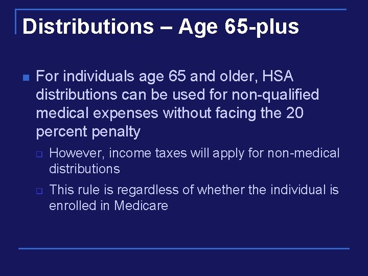 Distributions – Age 65 -plus n For individuals age 65 and older, HSA distributions