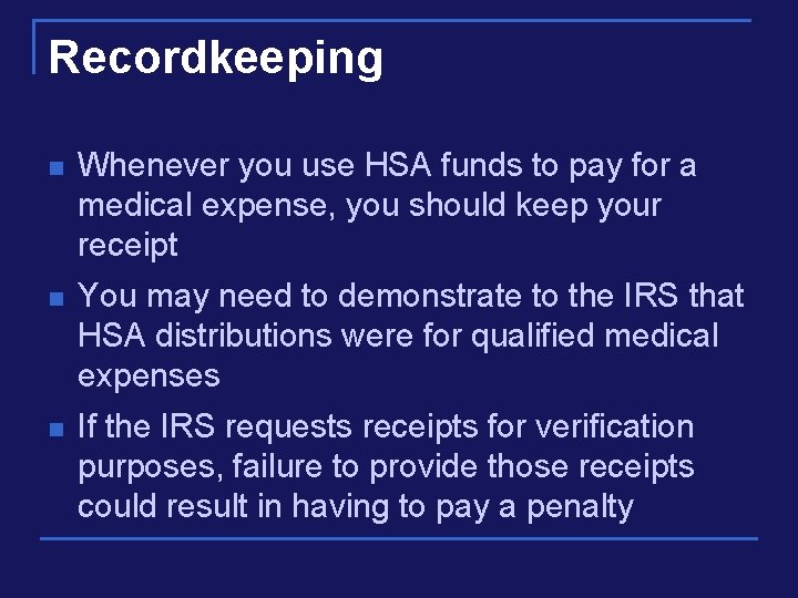Recordkeeping n Whenever you use HSA funds to pay for a medical expense, you