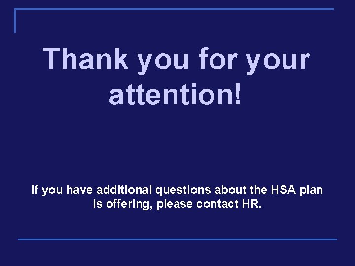 Thank you for your attention! If you have additional questions about the HSA plan
