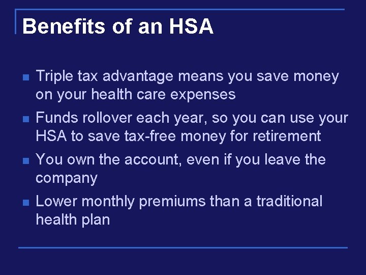 Benefits of an HSA n Triple tax advantage means you save money on your