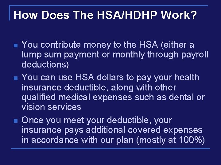 How Does The HSA/HDHP Work? n n n You contribute money to the HSA