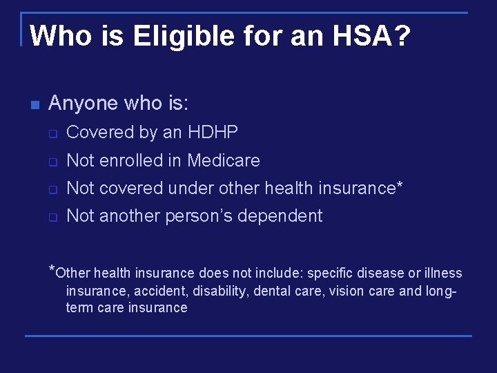 Who is Eligible for an HSA? n Anyone who is: q Covered by an