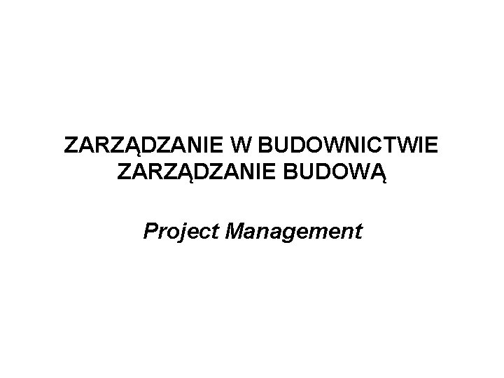 ZARZĄDZANIE W BUDOWNICTWIE ZARZĄDZANIE BUDOWĄ Project Management 