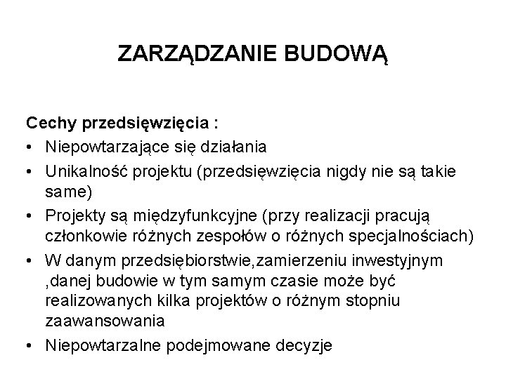 ZARZĄDZANIE BUDOWĄ Cechy przedsięwzięcia : • Niepowtarzające się działania • Unikalność projektu (przedsięwzięcia nigdy