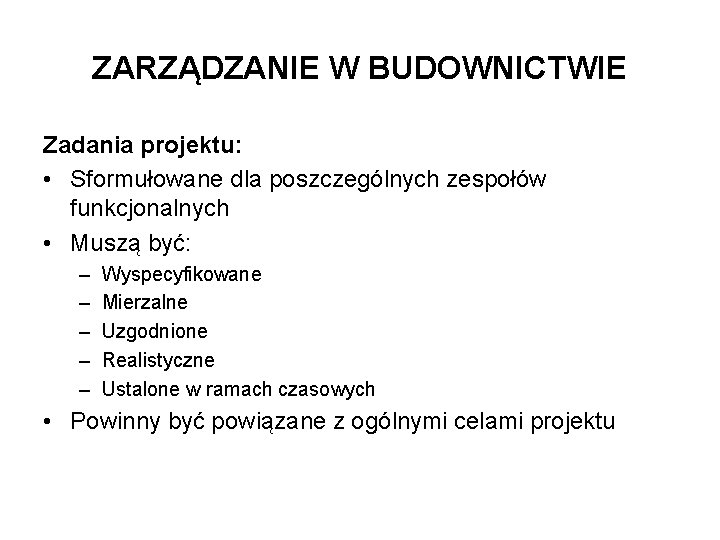 ZARZĄDZANIE W BUDOWNICTWIE Zadania projektu: • Sformułowane dla poszczególnych zespołów funkcjonalnych • Muszą być: