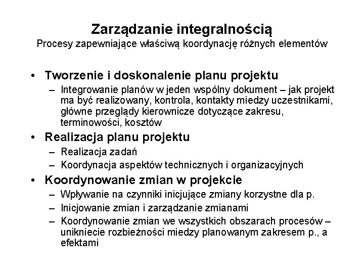 Zarządzanie integralnością Procesy zapewniające właściwą koordynację różnych elementów • Tworzenie i doskonalenie planu projektu