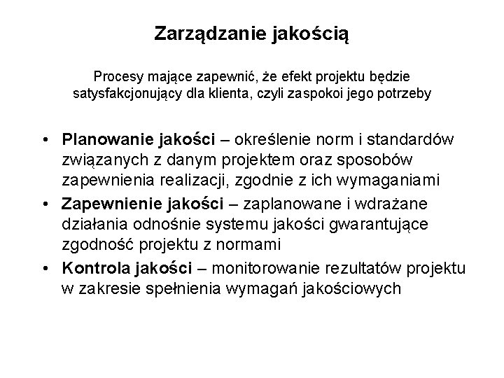 Zarządzanie jakością Procesy mające zapewnić, że efekt projektu będzie satysfakcjonujący dla klienta, czyli zaspokoi