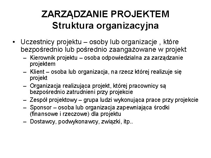 ZARZĄDZANIE PROJEKTEM Struktura organizacyjna • Uczestnicy projektu – osoby lub organizacje , które bezpośrednio ZARZĄDZANIE PROJEKTEM Struktura organizacyjna • Uczestnicy projektu – osoby lub organizacje , które bezpośrednio