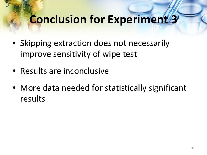Conclusion for Experiment 3 • Skipping extraction does not necessarily improve sensitivity of wipe