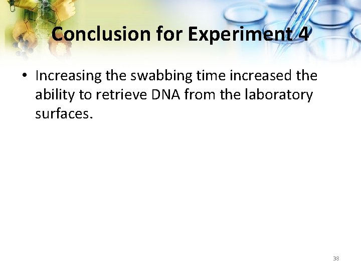 Conclusion for Experiment 4 • Increasing the swabbing time increased the ability to retrieve