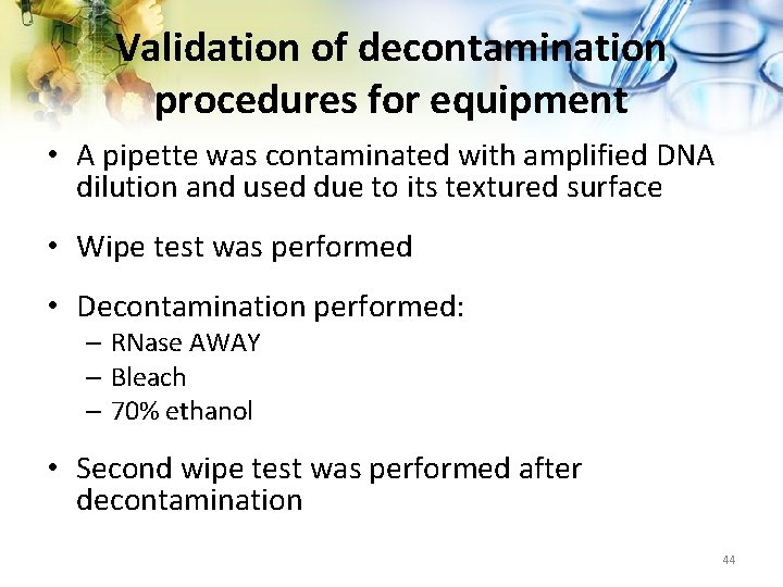 Validation of decontamination procedures for equipment • A pipette was contaminated with amplified DNA