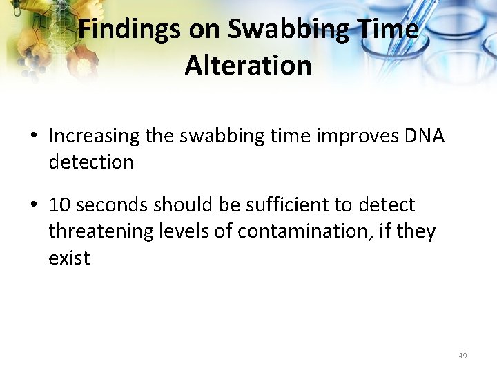 Findings on Swabbing Time Alteration • Increasing the swabbing time improves DNA detection •