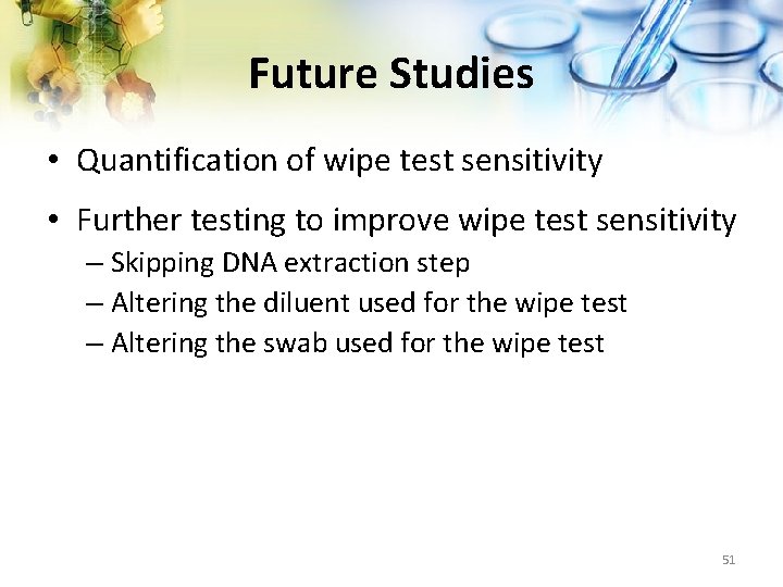 Future Studies • Quantification of wipe test sensitivity • Further testing to improve wipe