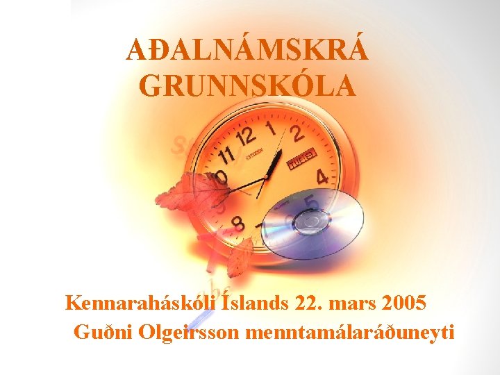 AÐALNÁMSKRÁ GRUNNSKÓLA Kennaraháskóli Íslands 22. mars 2005 Guðni Olgeirsson menntamálaráðuneyti 