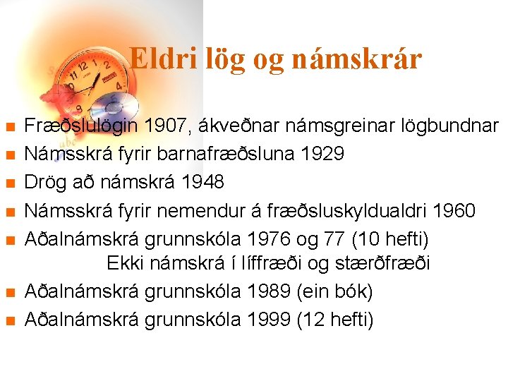 Eldri lög og námskrár n n n n Fræðslulögin 1907, ákveðnar námsgreinar lögbundnar Námsskrá
