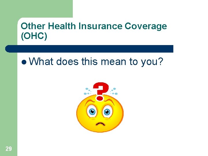 Other Health Insurance Coverage (OHC) l What 29 does this mean to you? 