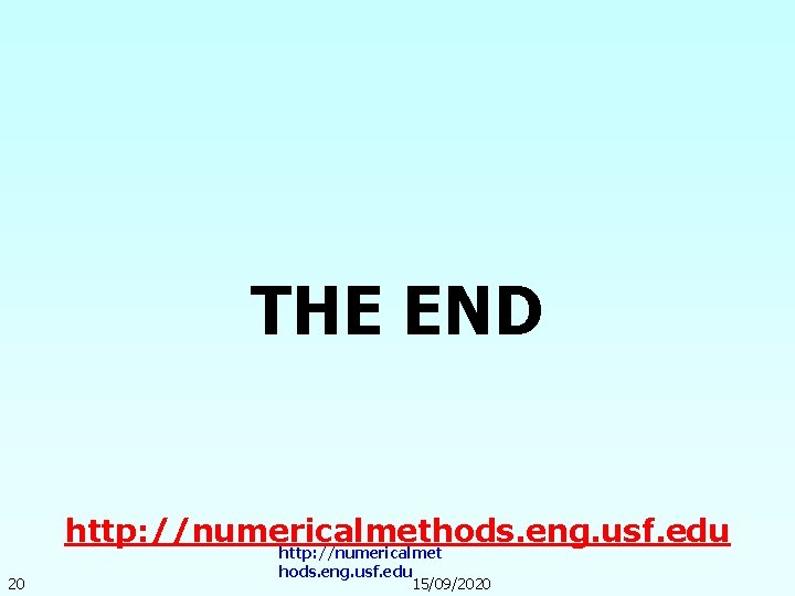 THE END http: //numericalmethods. eng. usf. edu 20 http: //numericalmet hods. eng. usf. edu