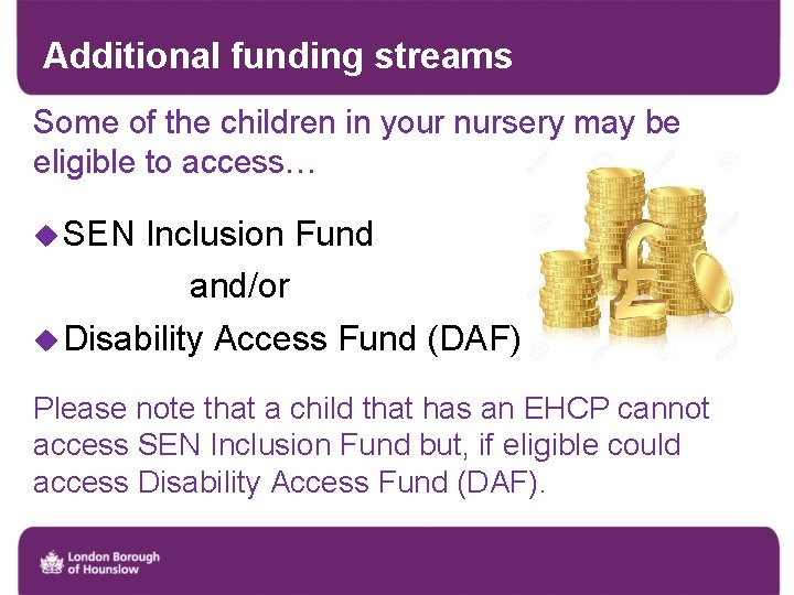 Additional funding streams Some of the children in your nursery may be eligible to