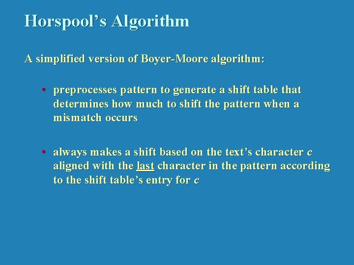 Horspool’s Algorithm A simplified version of Boyer-Moore algorithm: • preprocesses pattern to generate a