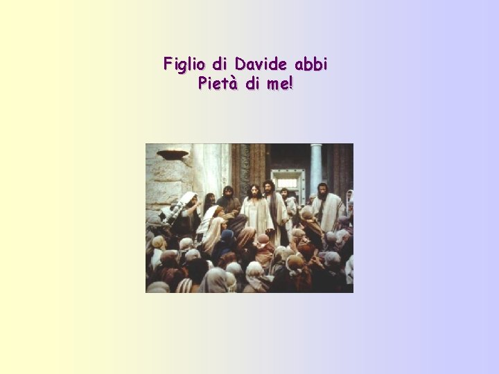 Figlio di Davide abbi Piet di me Quelli