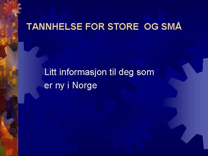 TANNHELSE FOR STORE OG SMÅ Litt informasjon til deg som er ny i Norge