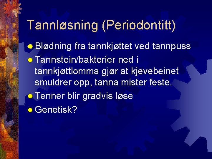 Tannløsning (Periodontitt) Blødning fra tannkjøttet ved tannpuss Tannstein/bakterier ned i tannkjøttlomma gjør at kjevebeinet