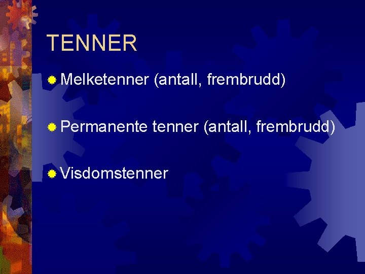 TENNER Melketenner (antall, frembrudd) Permanente tenner (antall, frembrudd) Visdomstenner 