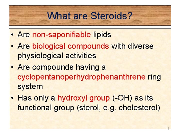 What are Steroids? • Are non-saponifiable lipids • Are biological compounds with diverse physiological