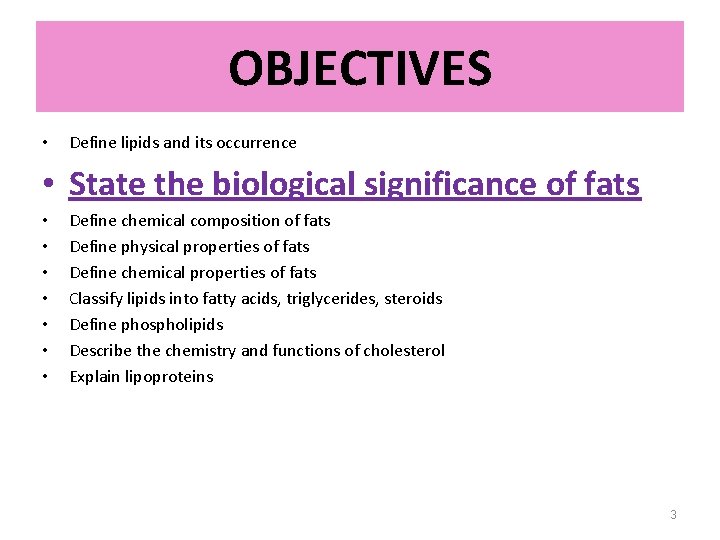 OBJECTIVES • Define lipids and its occurrence • State the biological significance of fats