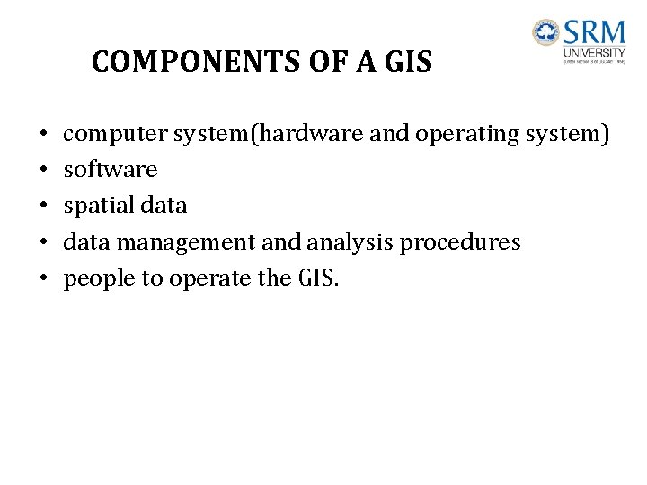 COMPONENTS OF A GIS • • • computer system(hardware and operating system) software spatial